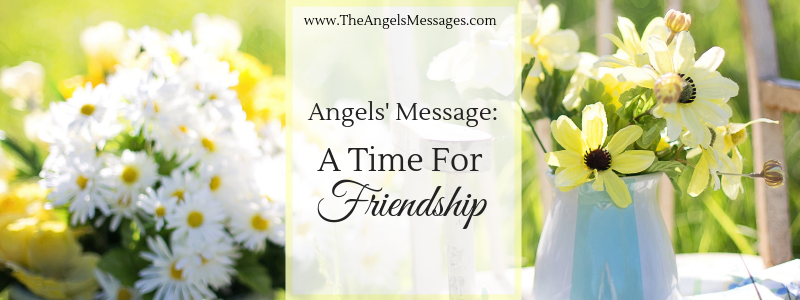 Angels’ Message: A Time For Friendship