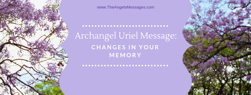 Archangel Uriel Message: Changes in Your Memory